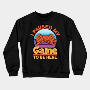 I Paused My Game To Be Here Gaming Crewneck Sweatshirt